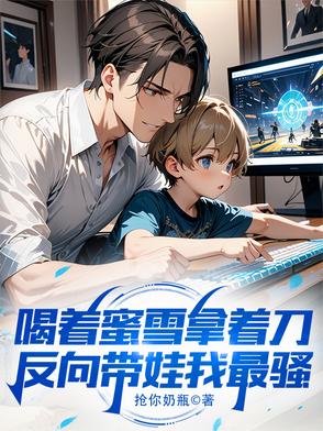 喝着蜜雪拿着刀，反向带娃我最骚