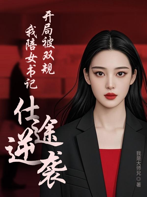 开局被双规，我陪女书记仕途逆袭